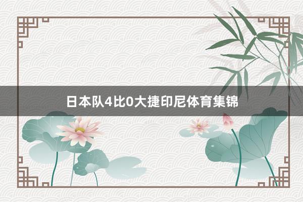 日本队4比0大捷印尼体育集锦