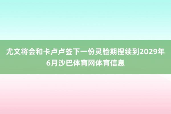 尤文将会和卡卢卢签下一份灵验期捏续到2029年6月沙巴体育网体育信息