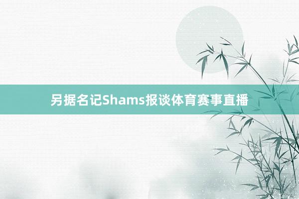 另据名记Shams报谈体育赛事直播