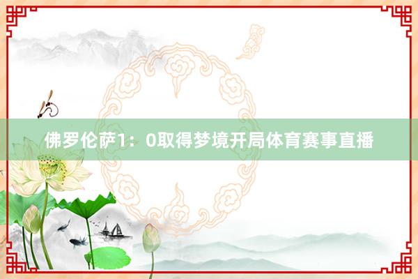 佛罗伦萨1：0取得梦境开局体育赛事直播