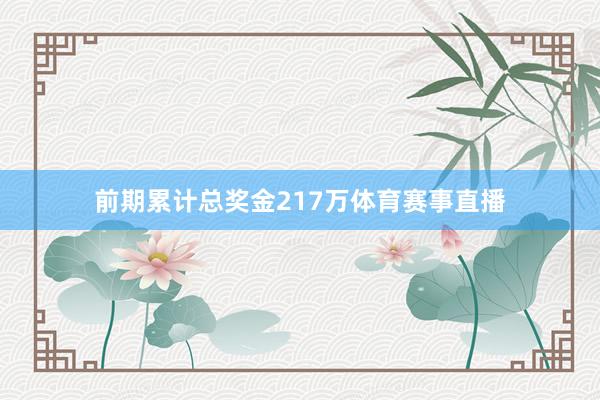 前期累计总奖金217万体育赛事直播