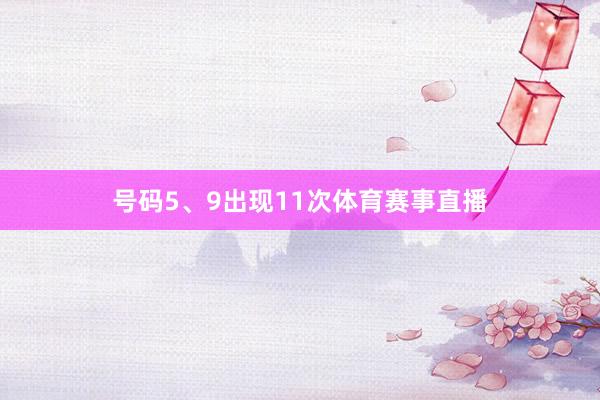 号码5、9出现11次体育赛事直播