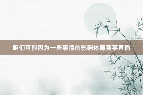 咱们可能因为一些事情的影响体育赛事直播