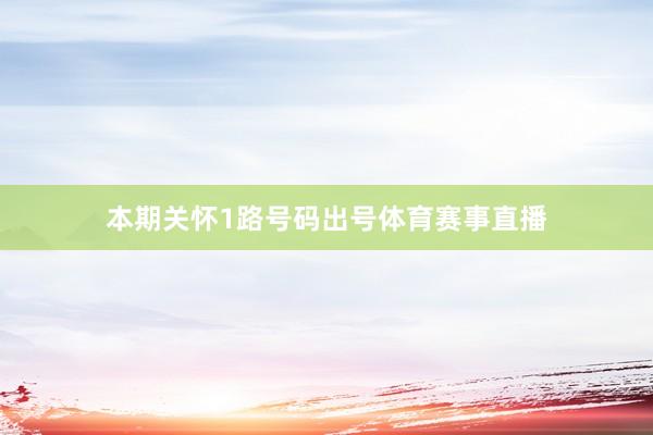 本期关怀1路号码出号体育赛事直播
