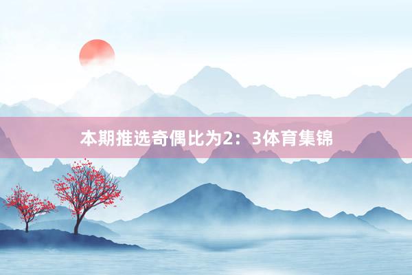 本期推选奇偶比为2：3体育集锦