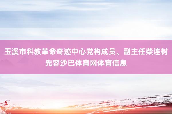 玉溪市科教革命奇迹中心党构成员、副主任柴连树先容沙巴体育网体育信息