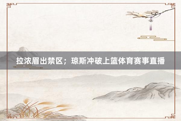 拉浓眉出禁区；琼斯冲破上篮体育赛事直播