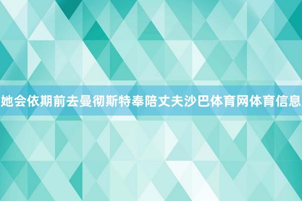 她会依期前去曼彻斯特奉陪丈夫沙巴体育网体育信息