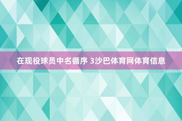 在现役球员中名循序 3沙巴体育网体育信息