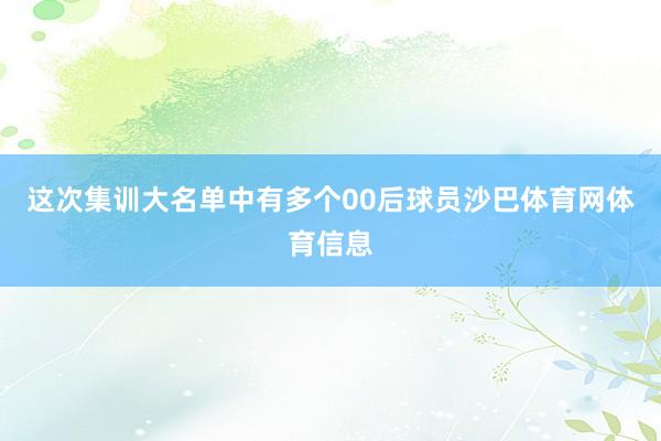 这次集训大名单中有多个00后球员沙巴体育网体育信息