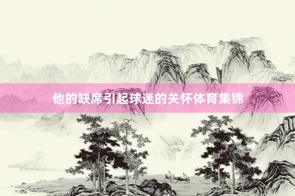 他的缺席引起球迷的关怀体育集锦