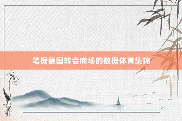 笔据德国转会商场的数据体育集锦