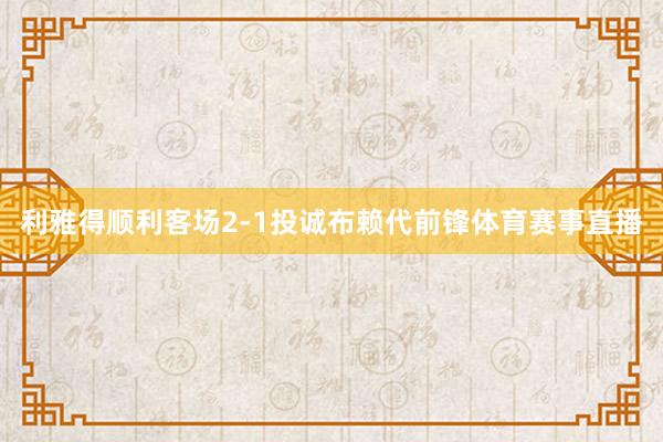 利雅得顺利客场2-1投诚布赖代前锋体育赛事直播