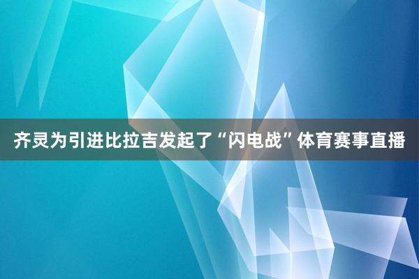 齐灵为引进比拉吉发起了“闪电战”体育赛事直播