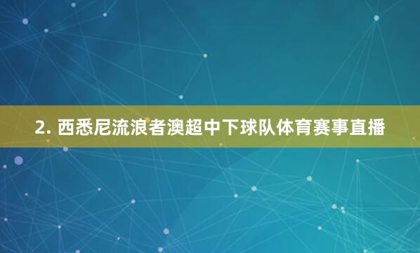 2. 西悉尼流浪者澳超中下球队体育赛事直播