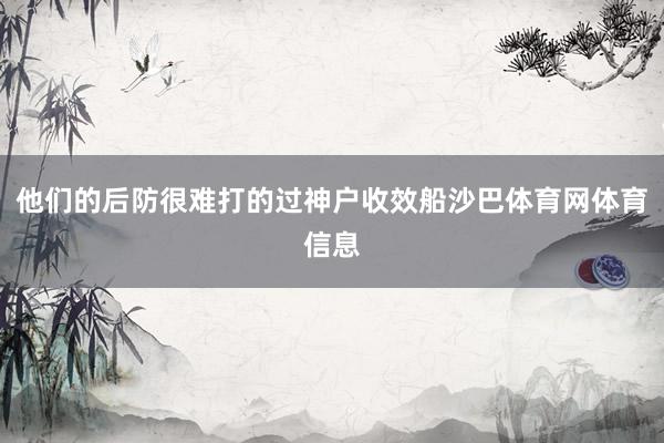 他们的后防很难打的过神户收效船沙巴体育网体育信息