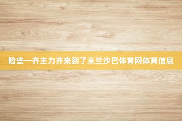 险些一齐主力齐来到了米兰沙巴体育网体育信息