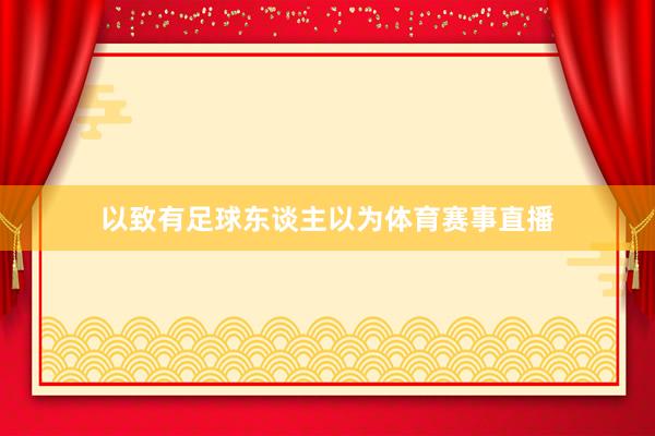 以致有足球东谈主以为体育赛事直播