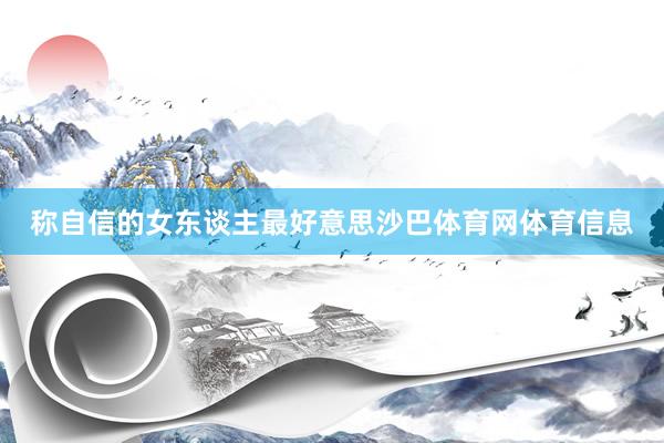 称自信的女东谈主最好意思沙巴体育网体育信息