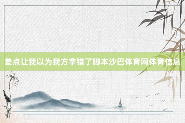 差点让我以为我方拿错了脚本沙巴体育网体育信息