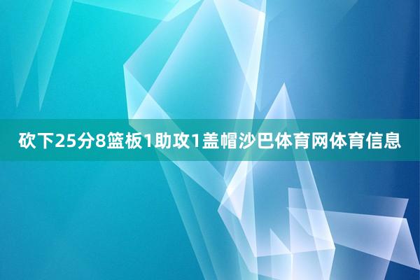 砍下25分8篮板1助攻1盖帽沙巴体育网体育信息