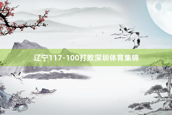 辽宁117-100打败深圳体育集锦