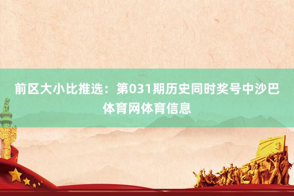 前区大小比推选：第031期历史同时奖号中沙巴体育网体育信息
