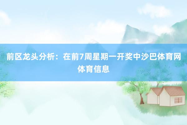 前区龙头分析：在前7周星期一开奖中沙巴体育网体育信息