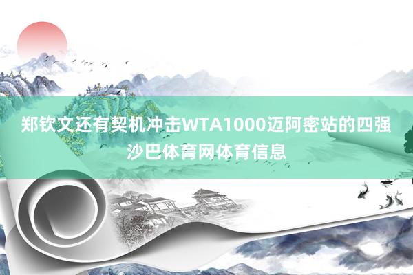 郑钦文还有契机冲击WTA1000迈阿密站的四强沙巴体育网体育信息