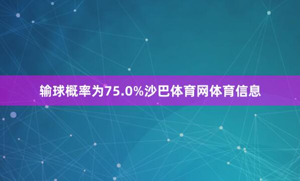 输球概率为75.0%沙巴体育网体育信息