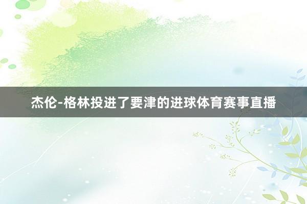 杰伦-格林投进了要津的进球体育赛事直播
