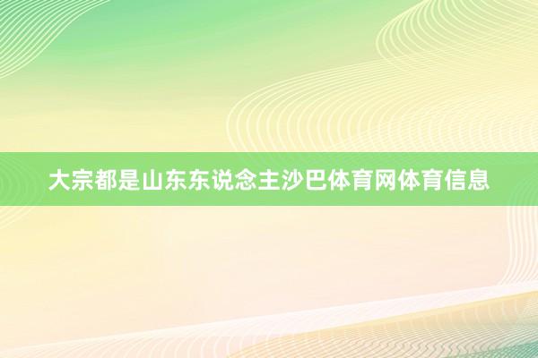 大宗都是山东东说念主沙巴体育网体育信息