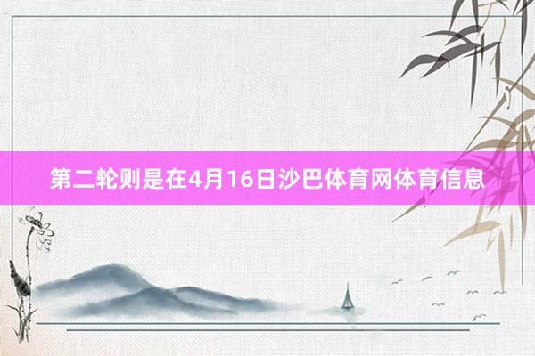 第二轮则是在4月16日沙巴体育网体育信息