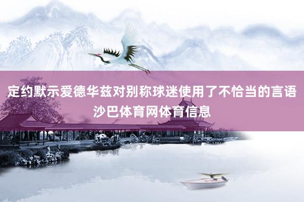 定约默示爱德华兹对别称球迷使用了不恰当的言语沙巴体育网体育信息