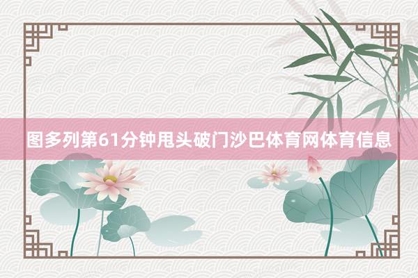 图多列第61分钟甩头破门沙巴体育网体育信息