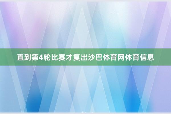 直到第4轮比赛才复出沙巴体育网体育信息