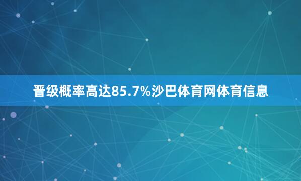 晋级概率高达85.7%沙巴体育网体育信息
