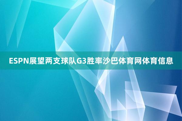 ESPN展望两支球队G3胜率沙巴体育网体育信息