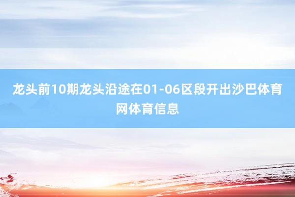 龙头前10期龙头沿途在01-06区段开出沙巴体育网体育信息