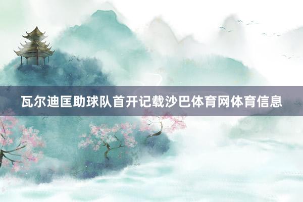 瓦尔迪匡助球队首开记载沙巴体育网体育信息