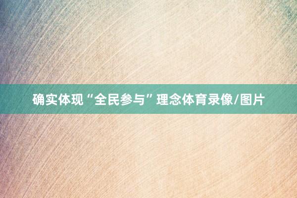 确实体现“全民参与”理念体育录像/图片