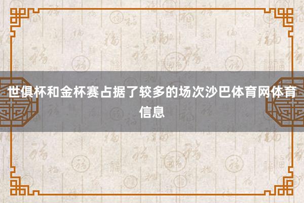 世俱杯和金杯赛占据了较多的场次沙巴体育网体育信息
