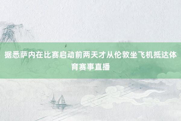 据悉萨内在比赛启动前两天才从伦敦坐飞机抵达体育赛事直播