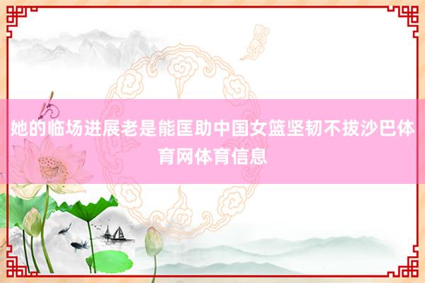 她的临场进展老是能匡助中国女篮坚韧不拔沙巴体育网体育信息