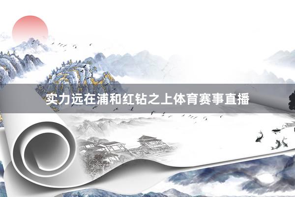 实力远在浦和红钻之上体育赛事直播