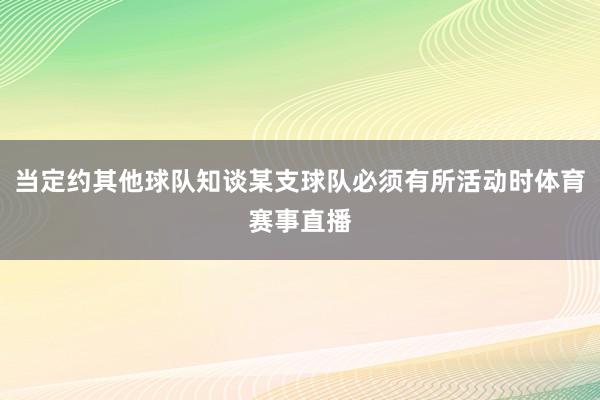 当定约其他球队知谈某支球队必须有所活动时体育赛事直播