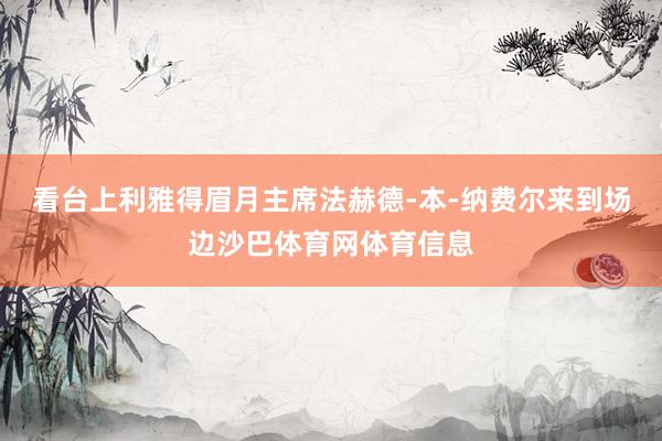 看台上利雅得眉月主席法赫德-本-纳费尔来到场边沙巴体育网体育信息