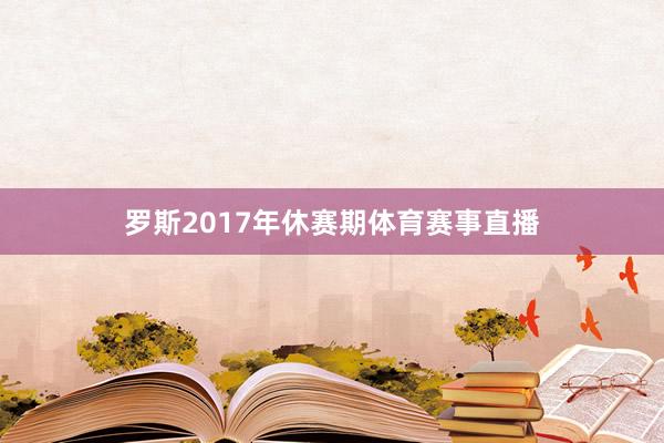 罗斯2017年休赛期体育赛事直播
