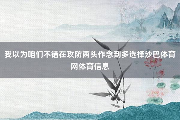 我以为咱们不错在攻防两头作念到多选择沙巴体育网体育信息