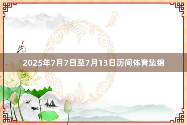 2025年7月7日至7月13日历间体育集锦